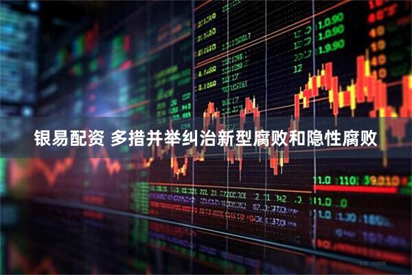 银易配资 多措并举纠治新型腐败和隐性腐败